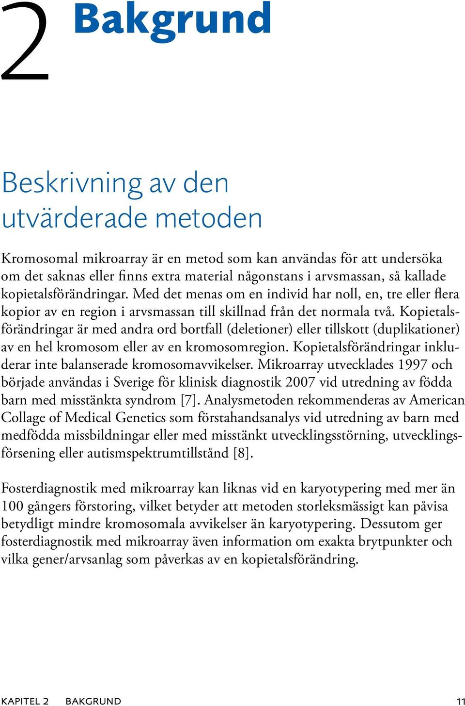 Kopietalsförändringar är med andra ord bortfall (deletioner) eller tillskott (duplikationer) av en hel kromosom eller av en kromosomregion.