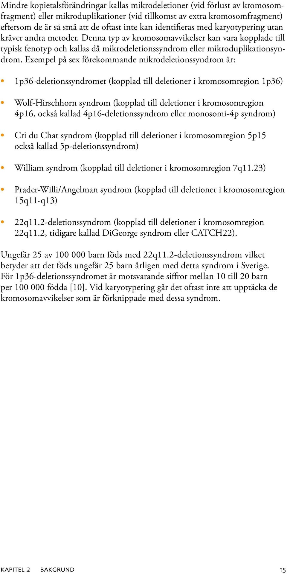 Exempel på sex förekommande mikrodeletionssyndrom är: 1p36-deletionssyndromet (kopplad till deletioner i kromosomregion 1p36) Wolf-Hirschhorn syndrom (kopplad till deletioner i kromosomregion 4p16,