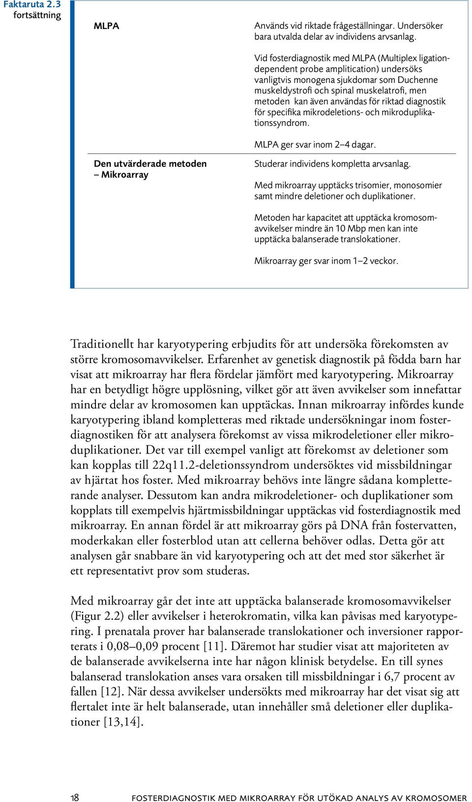 användas för riktad diagnostik för specifika mikrodeletions- och mikrodup likationssyndrom. MLPA ger svar inom 2 4 dagar. Studerar individens kompletta arvsanlag.