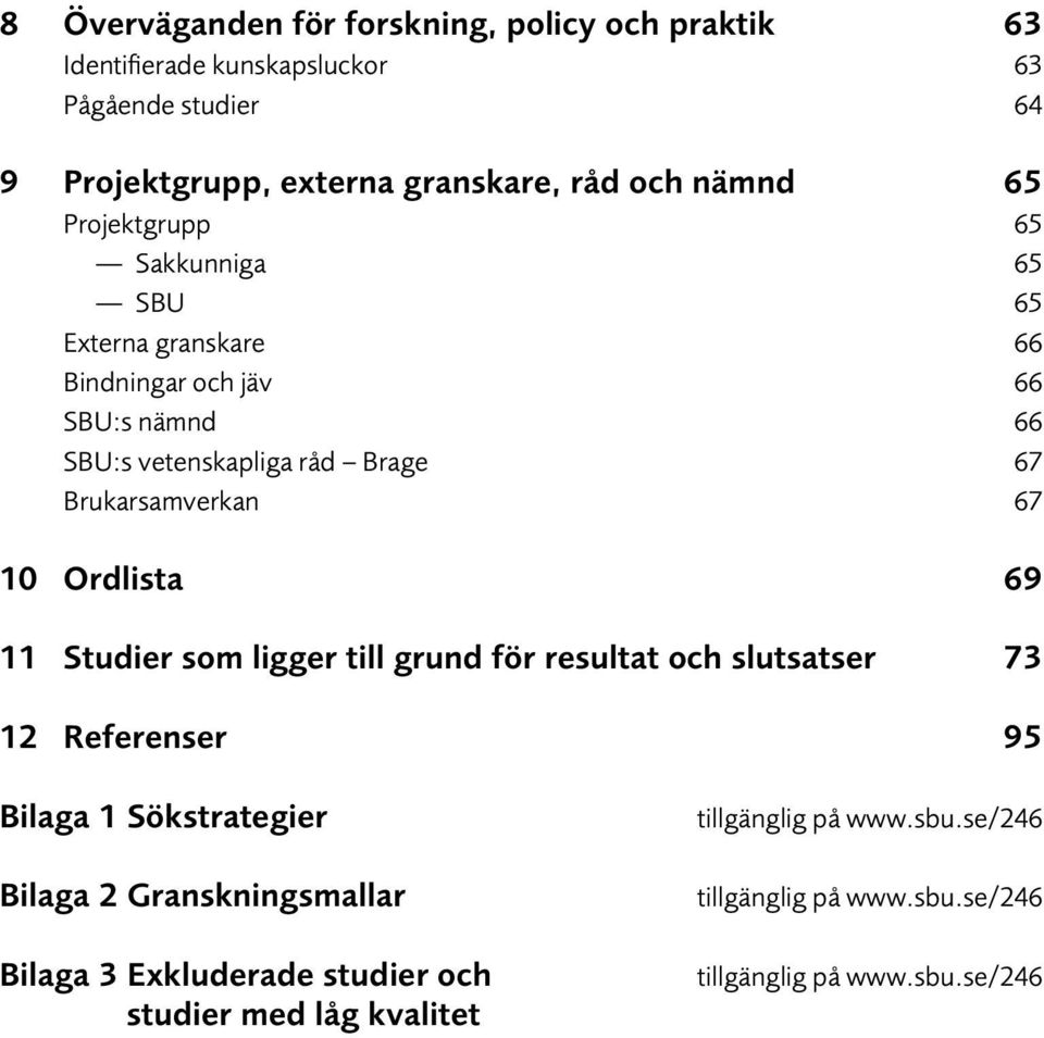 Brukarsamverkan 67 10 Ordlista 69 11 Studier som ligger till grund för resultat och slutsatser 73 12 Referenser 95 Bilaga 1 Sökstrategier Bilaga 2