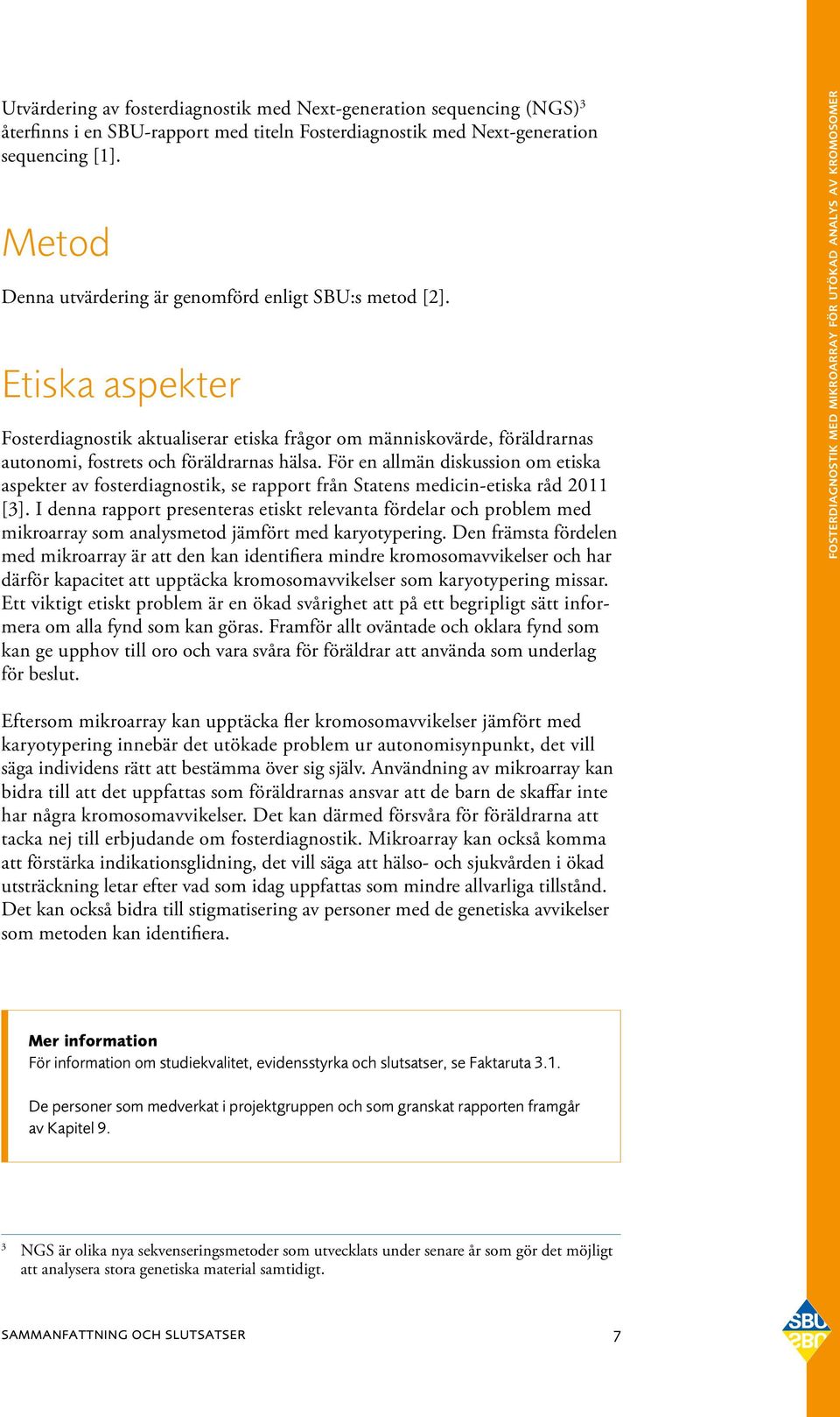 För en allmän diskussion om etiska aspekter av fosterdiagnostik, se rapport från Statens medicin-etiska råd 2011 [3].