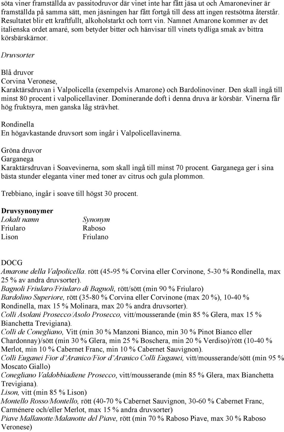 Druvsorter Blå druvor Corvina Veronese, Karaktärsdruvan i Valpolicella (exempelvis Amarone) och Bardolinoviner. Den skall ingå till minst 80 procent i valpolicellaviner.