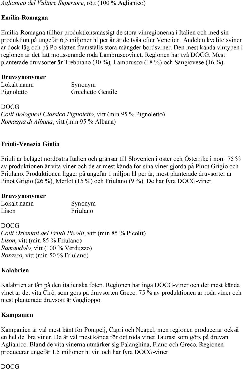 Regionen har två. Mest planterade druvsorter är Trebbiano (30 %), Lambrusco (18 %) och Sangiovese (16 %).