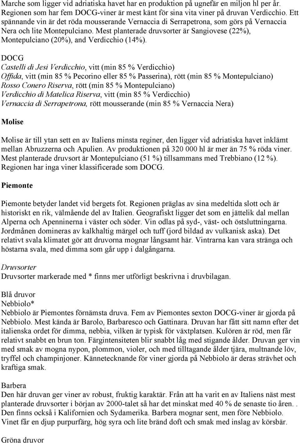 Mest planterade druvsorter är Sangiovese (22%), Montepulciano (20%), and Verdicchio (14%).