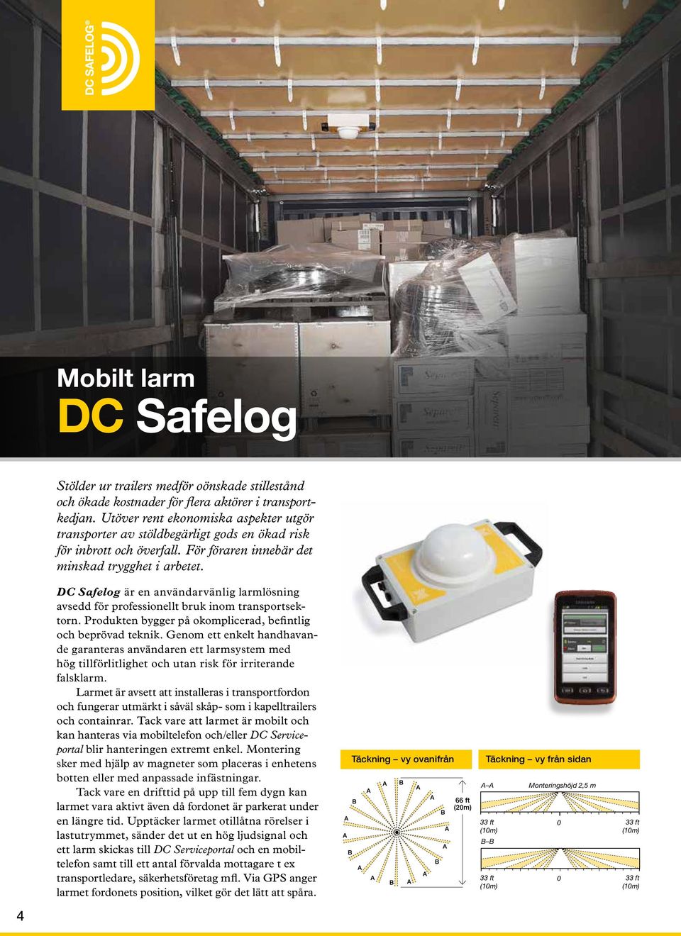 DC Safelog är en användarvänlig larmlösning avsedd för professionellt bruk inom transportsektorn. Produkten bygger på okomplicerad, befintlig och beprövad teknik.