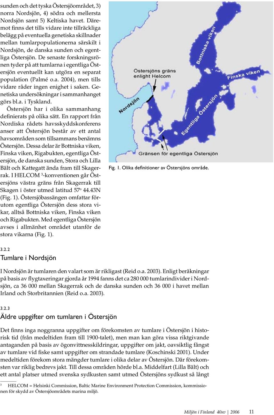 De senaste forskningsrönen tyder på att tumlarna i egentliga Östersjön eventuellt kan utgöra en separat population (Palmé o.a. 2004), men tills vidare råder ingen enighet i saken.