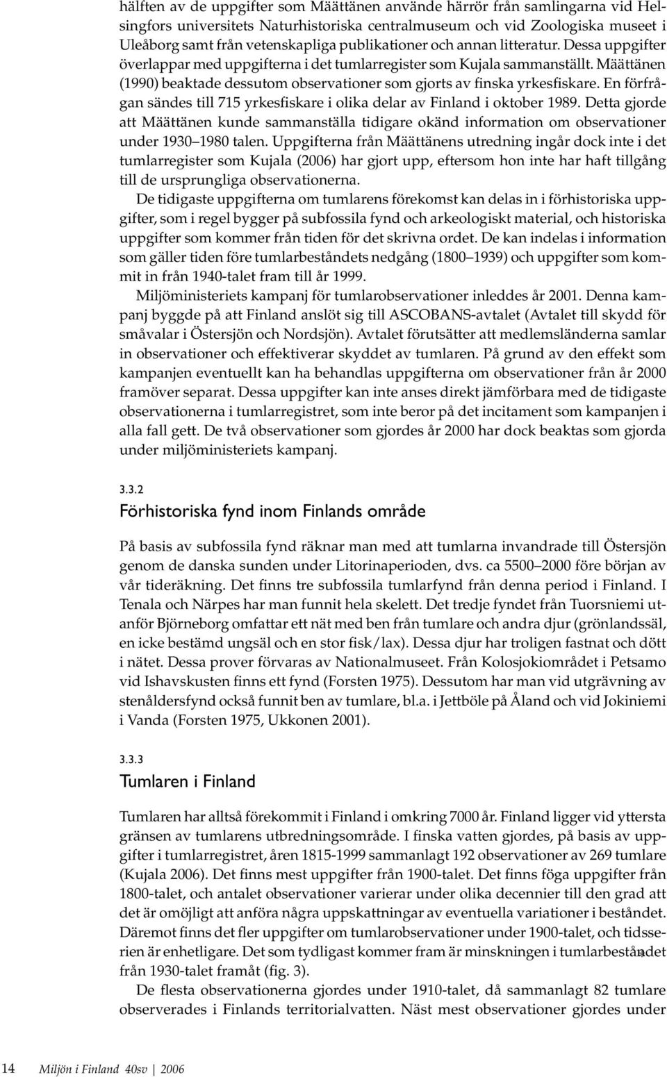 Määttänen (1990) beaktade dessutom observationer som gjorts av finska yrkesfiskare. En förfrågan sändes till 715 yrkesfiskare i olika delar av Finland i oktober 1989.