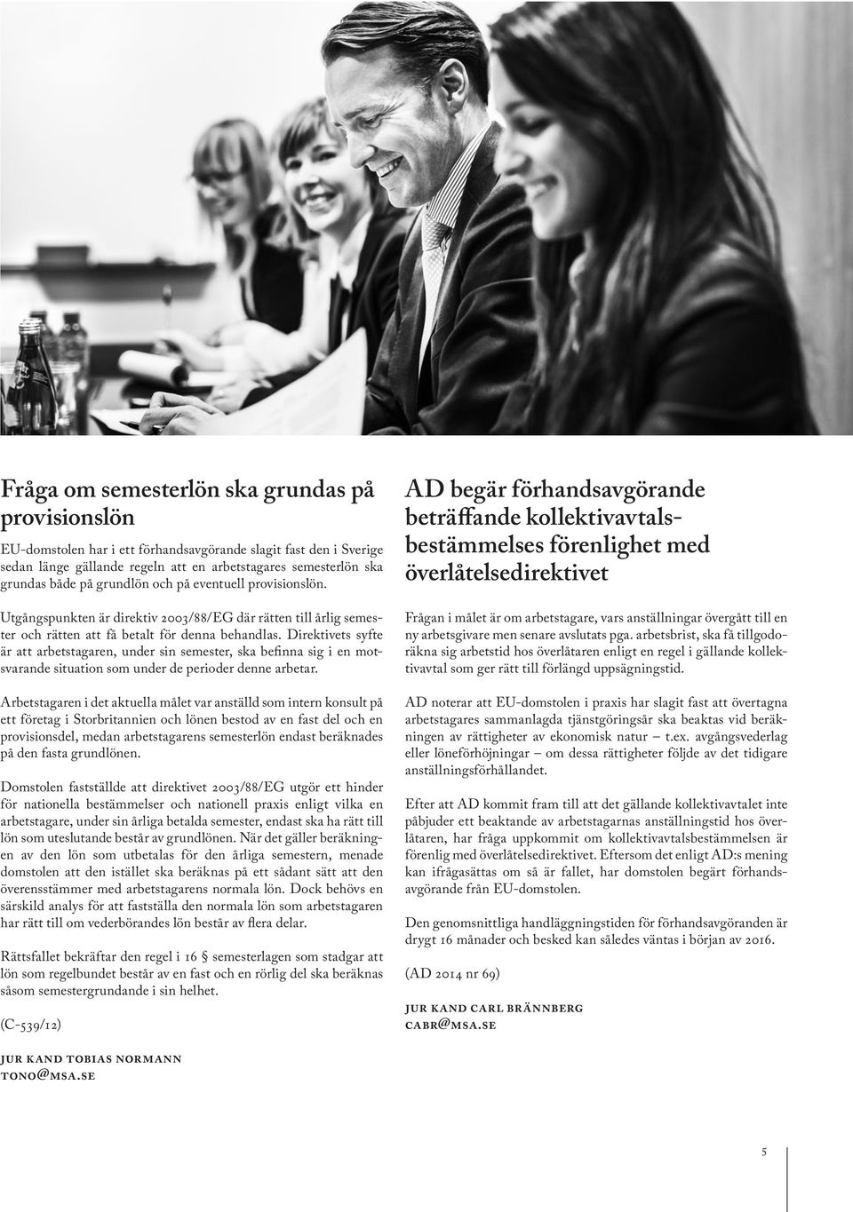 Direktivets syfte är att arbetstagaren, under sin semester, ska befinna sig i en motsvarande situation som under de perioder denne arbetar.