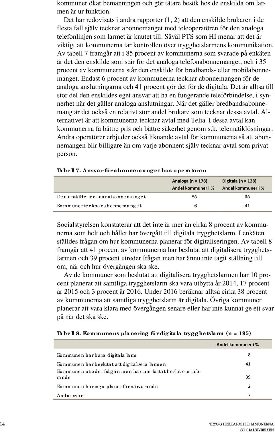 Såväl PTS som HI menar att det är viktigt att kommunerna tar kontrollen över trygghetslarmens kommunikation.