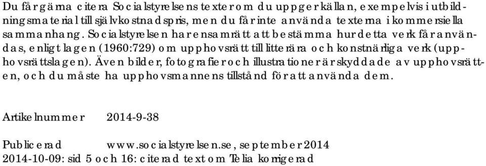 Socialstyrelsen har ensamrätt att bestämma hur detta verk får användas, enligt lagen (1960:729) om upphovsrätt till litterära och konstnärliga verk