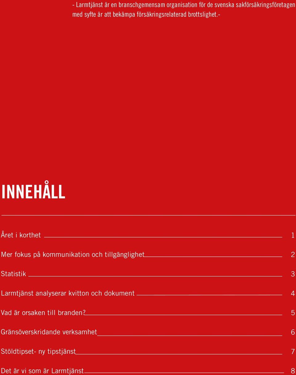 - Innehåll Året i korthet Mer fokus på kommunikation och tillgänglighet Statistik Larmtjänst