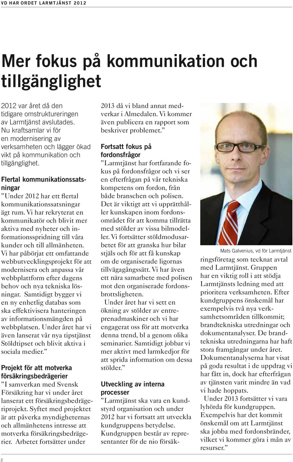 Flertal kommunikationssatsningar Under 2012 har ett flertal kommunikationssatsningar ägt rum.