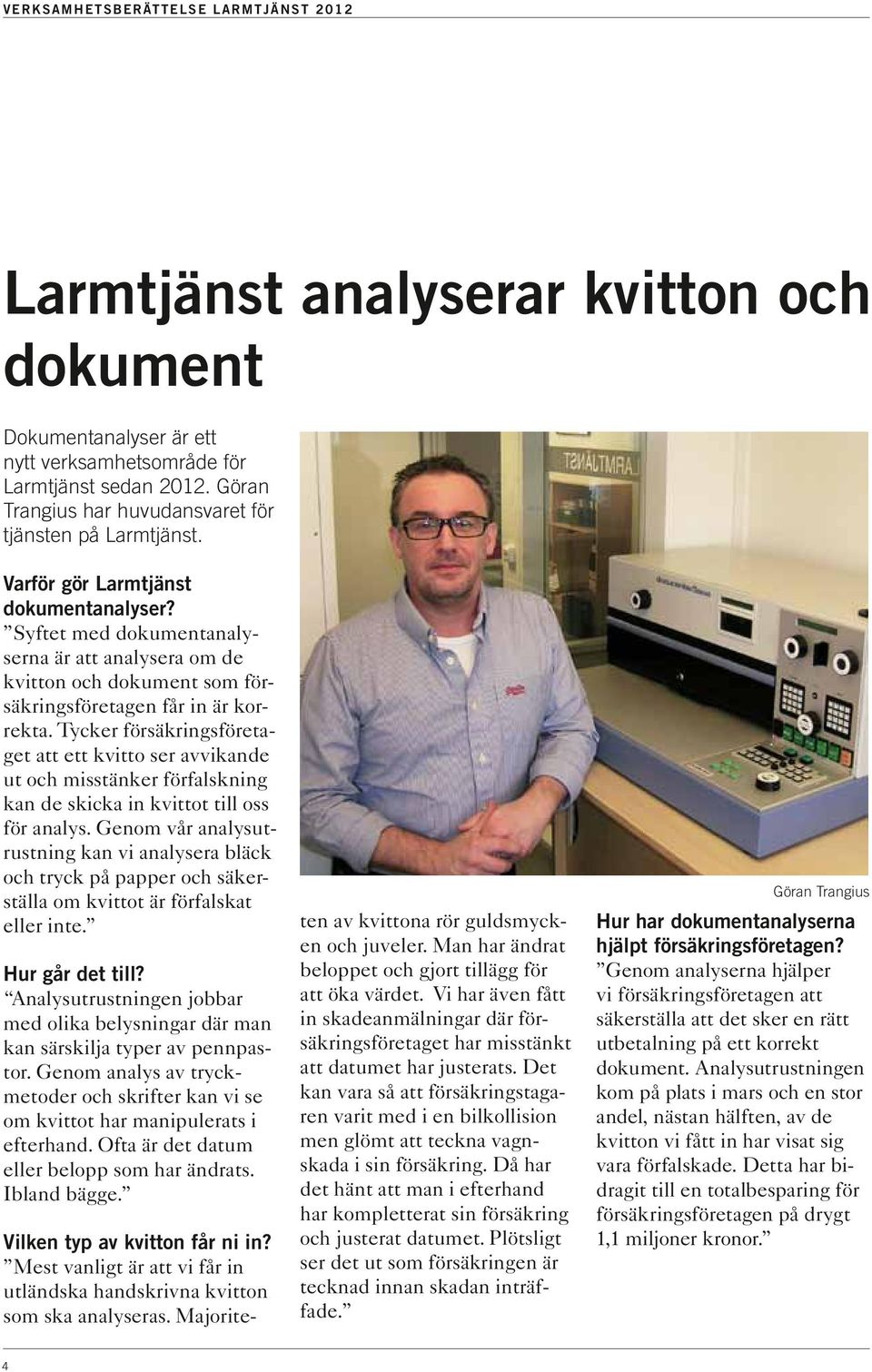 Syftet med dokumentanalyserna är att analysera om de kvitton och dokument som försäkringsföretagen får in är korrekta.