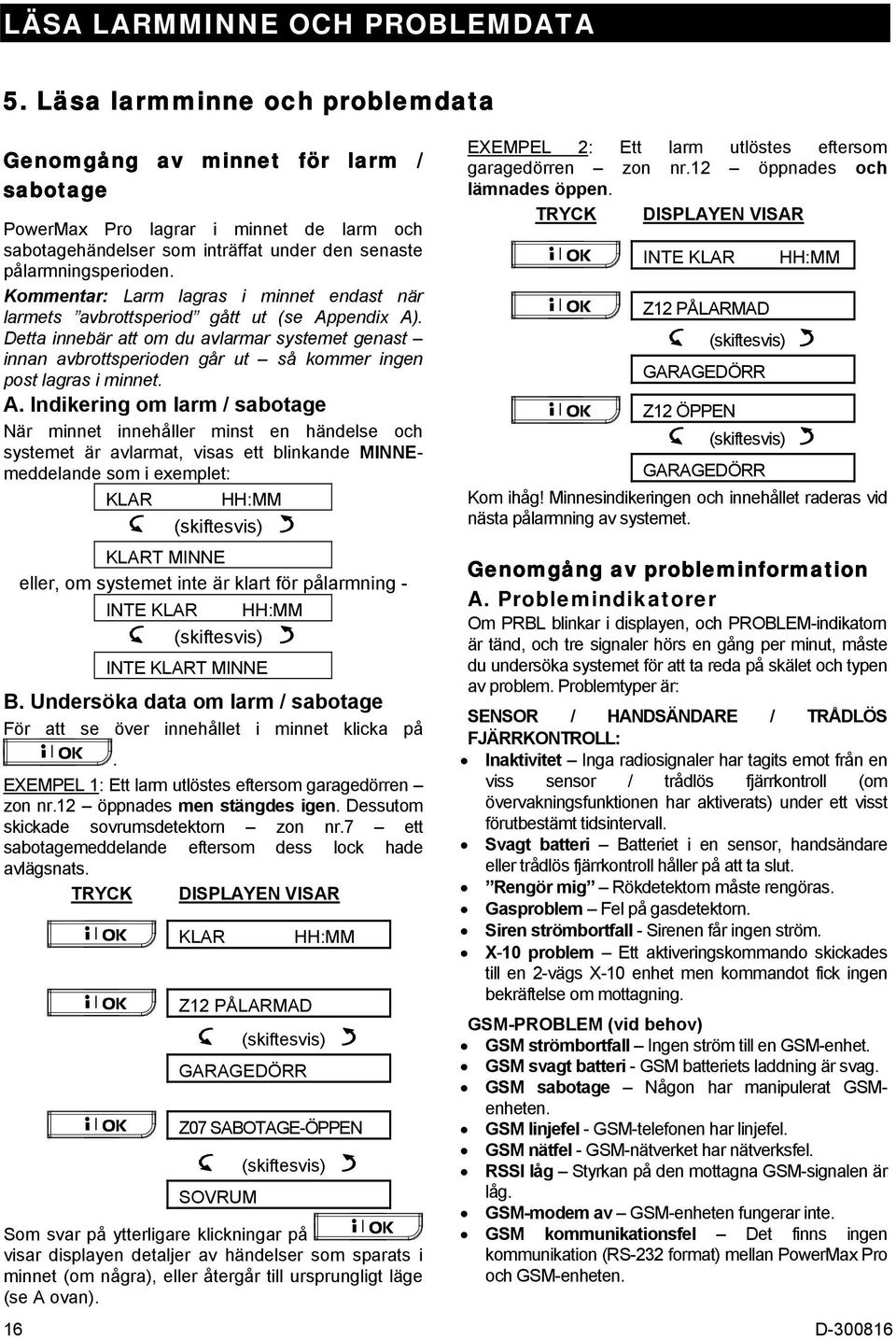 Kommentar: Larm lagras i minnet endast när larmets avbrottsperiod gått ut (se Appendix A).