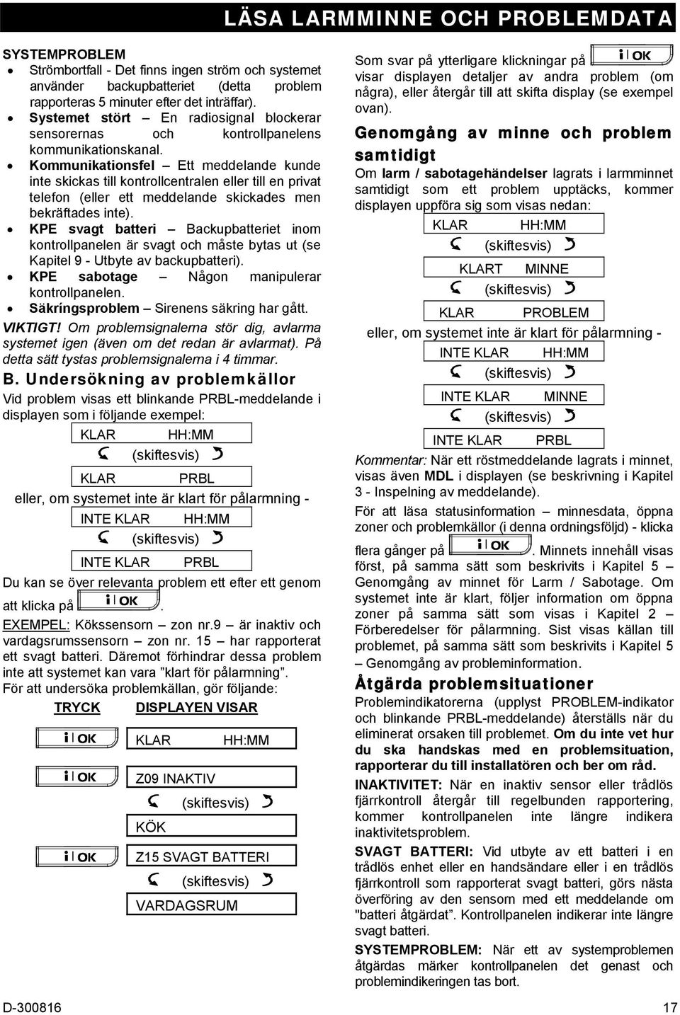 Kommunikationsfel Ett meddelande kunde inte skickas till kontrollcentralen eller till en privat telefon (eller ett meddelande skickades men bekräftades inte).