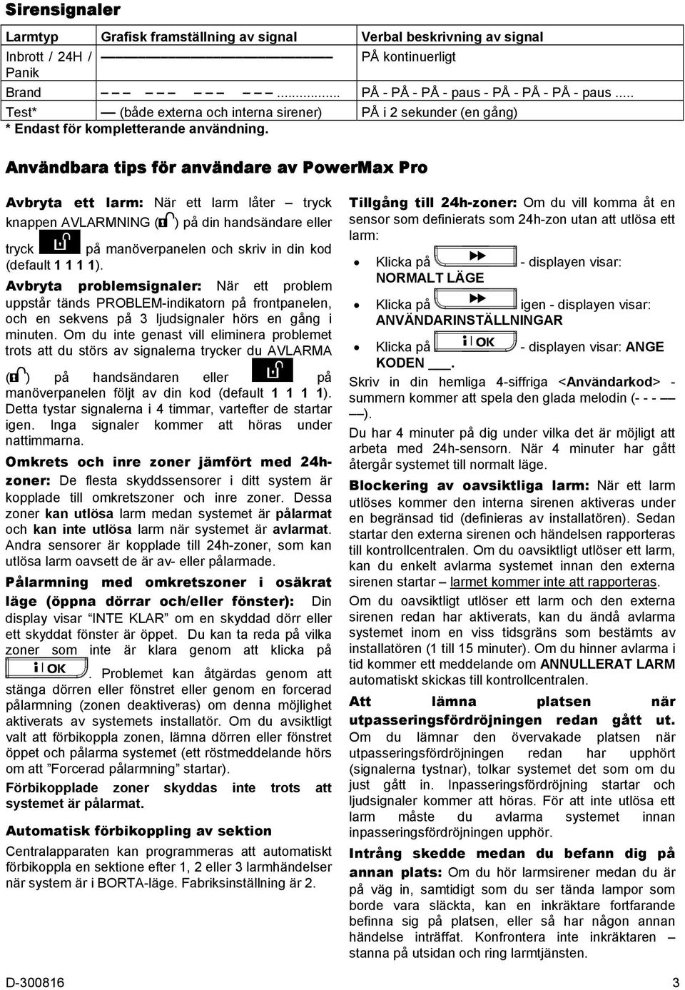 Användbara tips för användare av PowerMax Pro Avbryta ett larm: När ett larm låter tryck knappen AVLARMNING ( ) på din handsändare eller tryck på manöverpanelen och skriv in din kod (default 1 1 1 1).