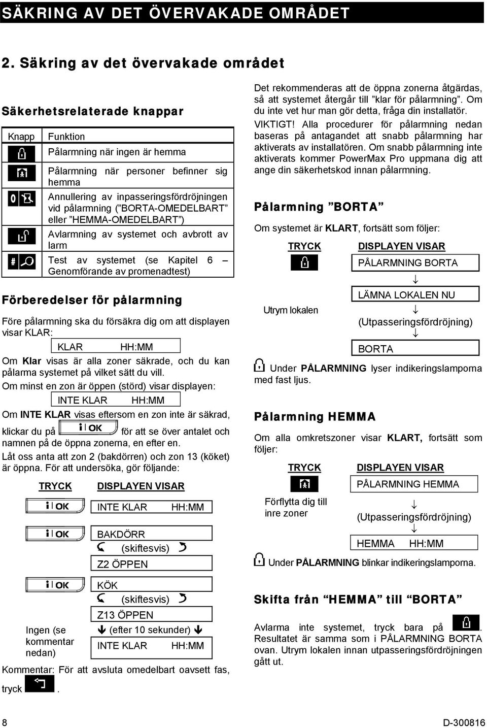 pålarmning ( BORTA-OMEDELBART eller HEMMA-OMEDELBART ) Avlarmning av systemet och avbrott av larm Test av systemet (se Kapitel 6 Genomförande av promenadtest) Förberedelser för pålarmning Före