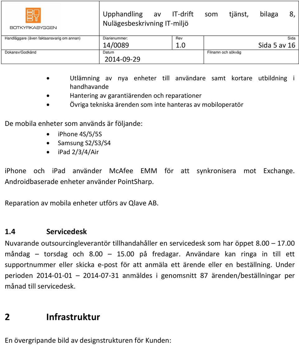 Reparation av mobila enheter utförs av Qlave AB. 1.4 Servicedesk Nuvarande outsourcingleverantör tillhandahåller en servicedesk som har öppet 8.00 17.00 måndag torsdag och 8.00 15.00 på fredagar.