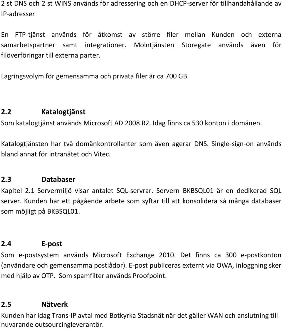 2 Katalogtjänst Som katalogtjänst används Microsoft AD 2008 R2. Idag finns ca 530 konton i domänen. Katalogtjänsten har två domänkontrollanter som även agerar DNS.
