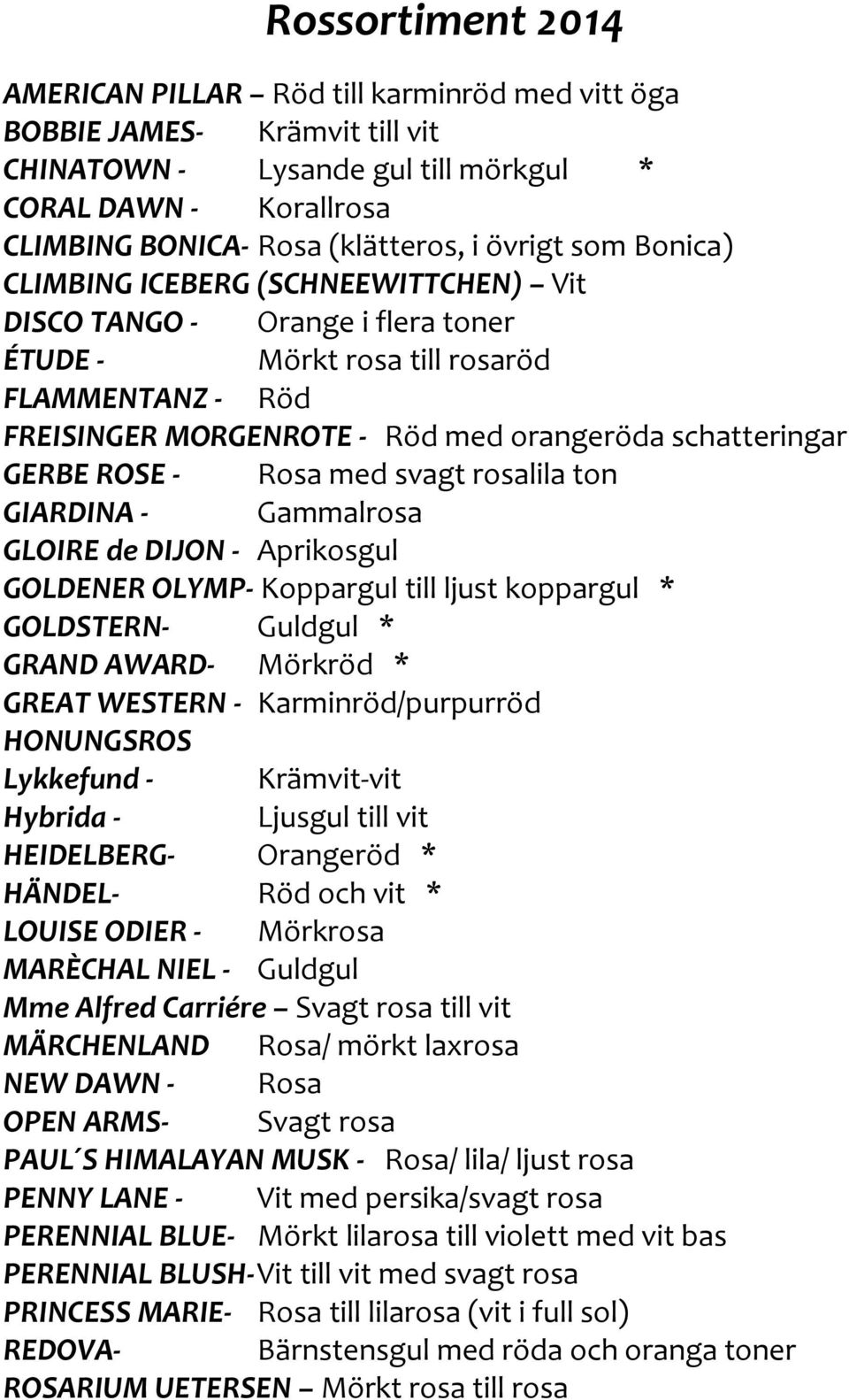 med svagt rosalila ton GIARDINA - Gammalrosa GLOIRE de DIJON - Aprikosgul GOLDENER OLYMP- Koppargul till ljust koppargul * GOLDSTERN- Guldgul * GRAND AWARD- Mörkröd * GREAT WESTERN -