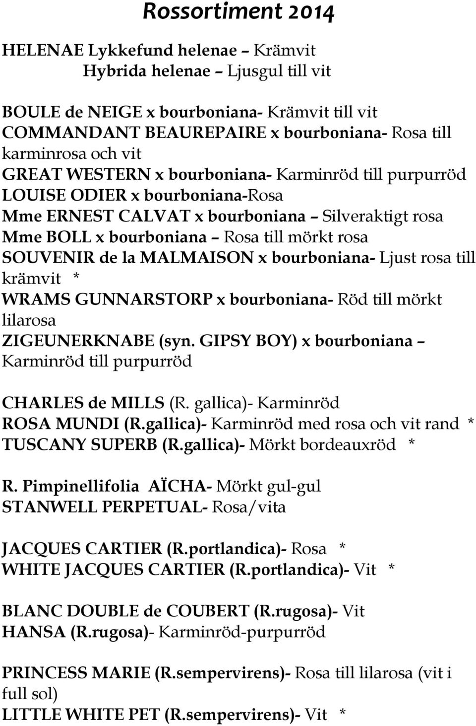 bourboniana- Ljust rosa till krämvit * WRAMS GUNNARSTORP x bourboniana- Röd till mörkt lilarosa ZIGEUNERKNABE (syn. GIPSY BOY) x bourboniana Karminröd till purpurröd CHARLES de MILLS (R.