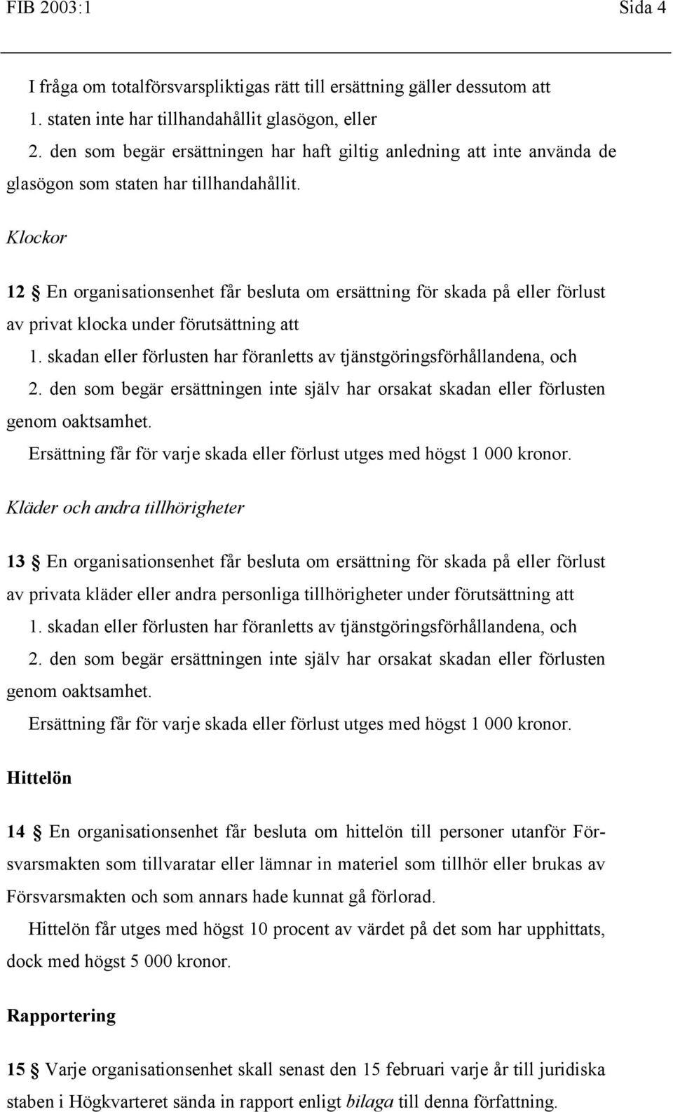 Klockor 12 En organisationsenhet får besluta om ersättning för skada på eller förlust av privat klocka under förutsättning att Ersättning får för varje skada eller förlust utges med högst 1 000