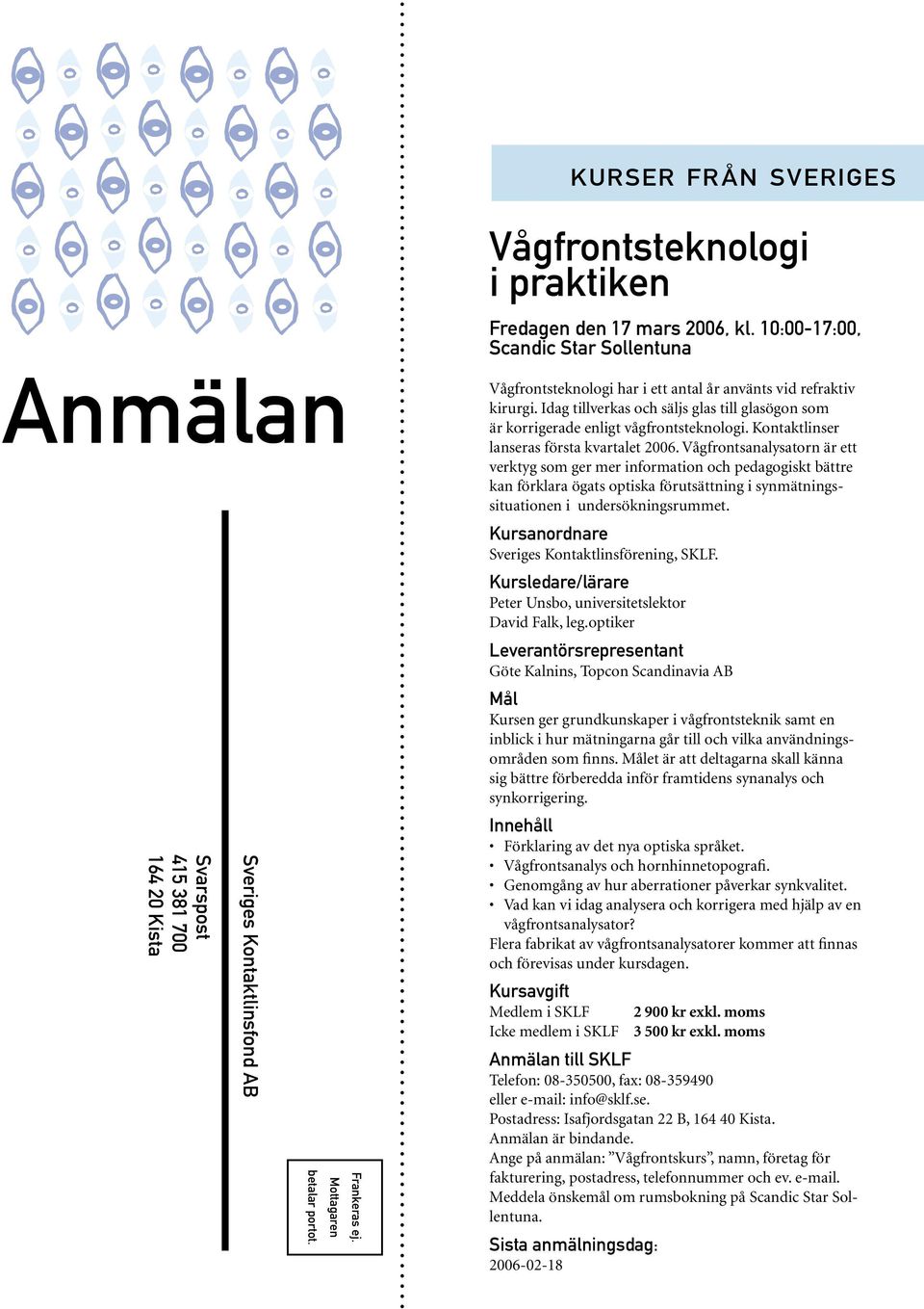 10:00-17:00, Scandic Star Sollentuna Anmälan E U K A F W G J Q N U F I H D N I S R E T Y A G Svarspost 415 381 700 164 20 Kista Sveriges Kontaktlinsfond AB betalar portot. Mottagaren Frankeras ej.