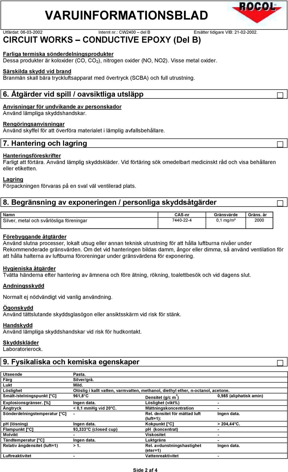 Särskilda skydd vid brand Branmän skall bära tryckluftsapparat med övertryck (SCBA) och full utrustning. 6.