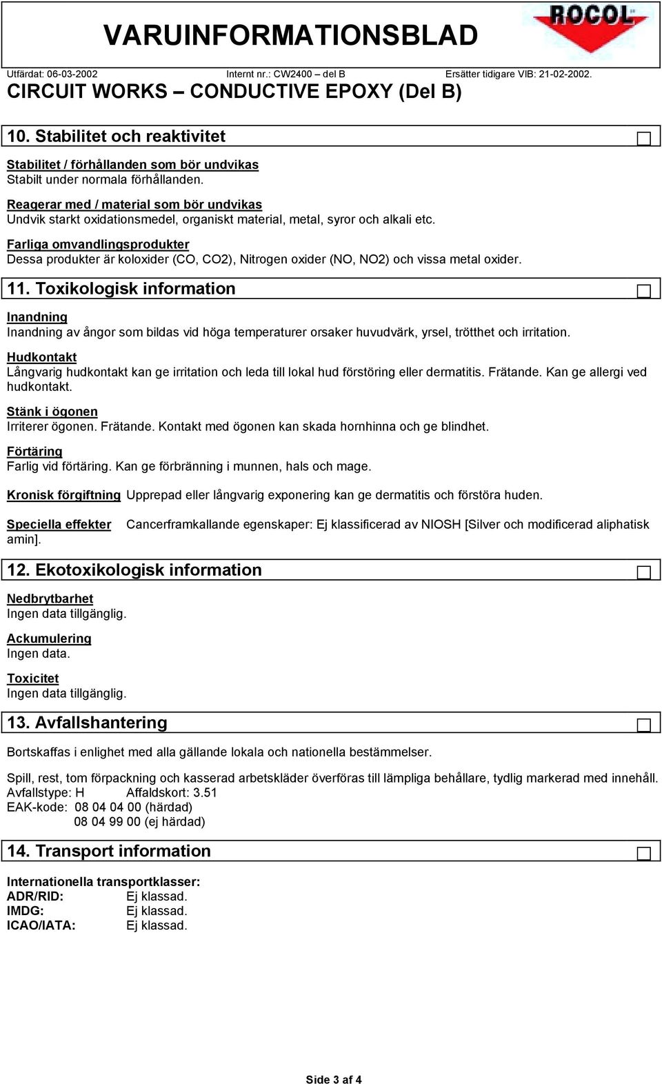 Reagerar med / material som bör undvikas Undvik starkt oxidationsmedel, organiskt material, metal, syror och alkali etc.