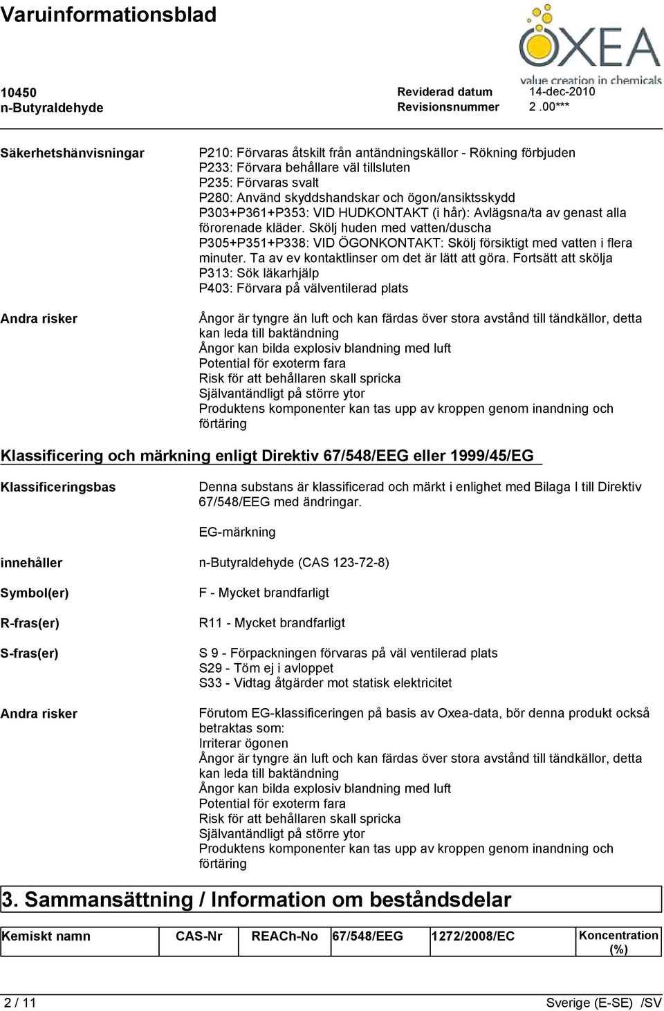 Skölj huden med vatten/duscha P305+P351+P338: VID ÖGONKONTAKT: Skölj försiktigt med vatten i flera minuter. Ta av ev kontaktlinser om det är lätt att göra.