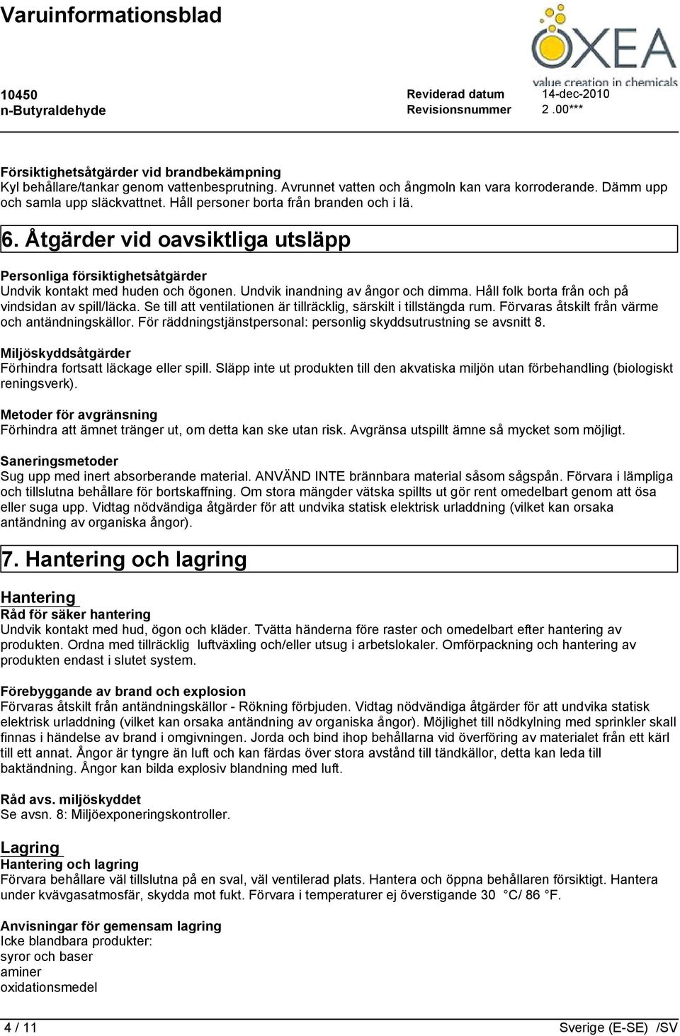 Undvik inandning av ångor och dimma. Håll folk borta från och på vindsidan av spill/läcka. Se till att ventilationen är tillräcklig, särskilt i tillstängda rum.