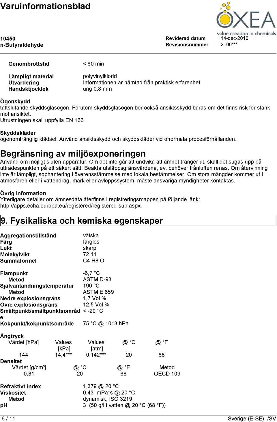 Använd ansiktsskydd och skyddskläder vid onormala procesförhållanden. Begränsning av miljöexponeringen Använd om möjligt sluten apparatur.