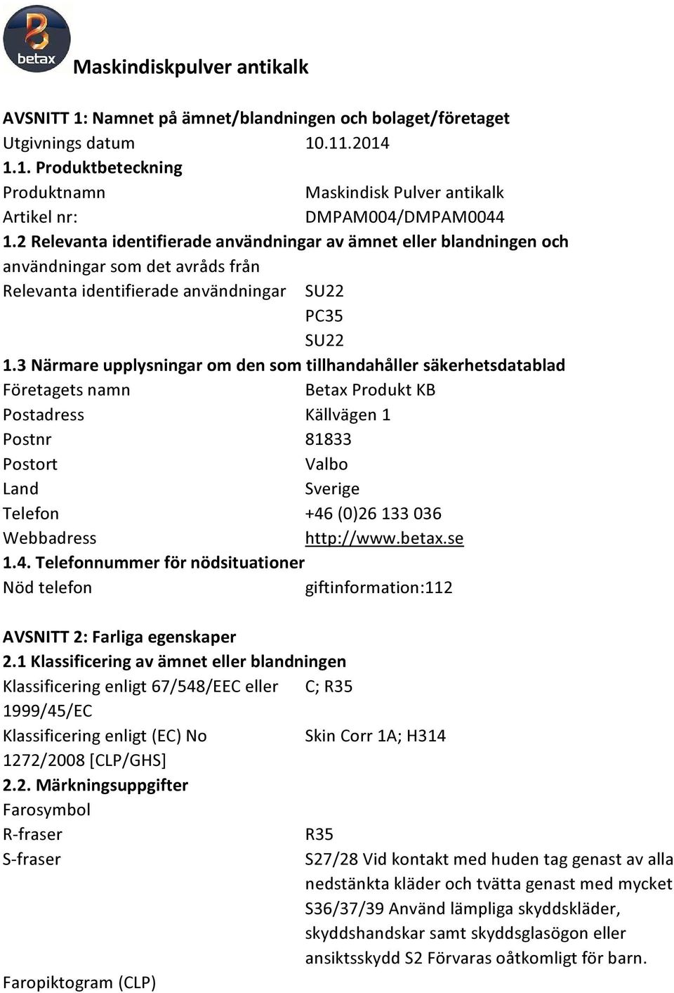 3 Närmare upplysningar om den som tillhandahåller säkerhetsdatablad Företagets namn Betax Produkt KB Postadress Källvägen 1 Postnr 81833 Postort Valbo Land Sverige Telefon +46 (0)26 133 036