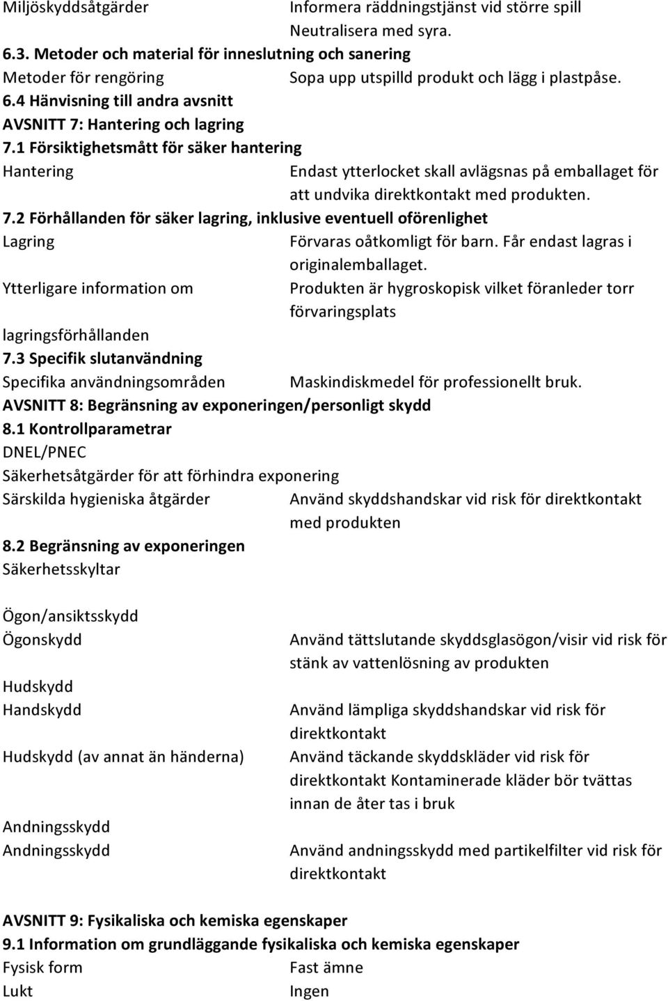 1 Försiktighetsmått för säker hantering Hantering Endast ytterlocket skall avlägsnas på emballaget för att undvika direktkontakt med produkten. 7.