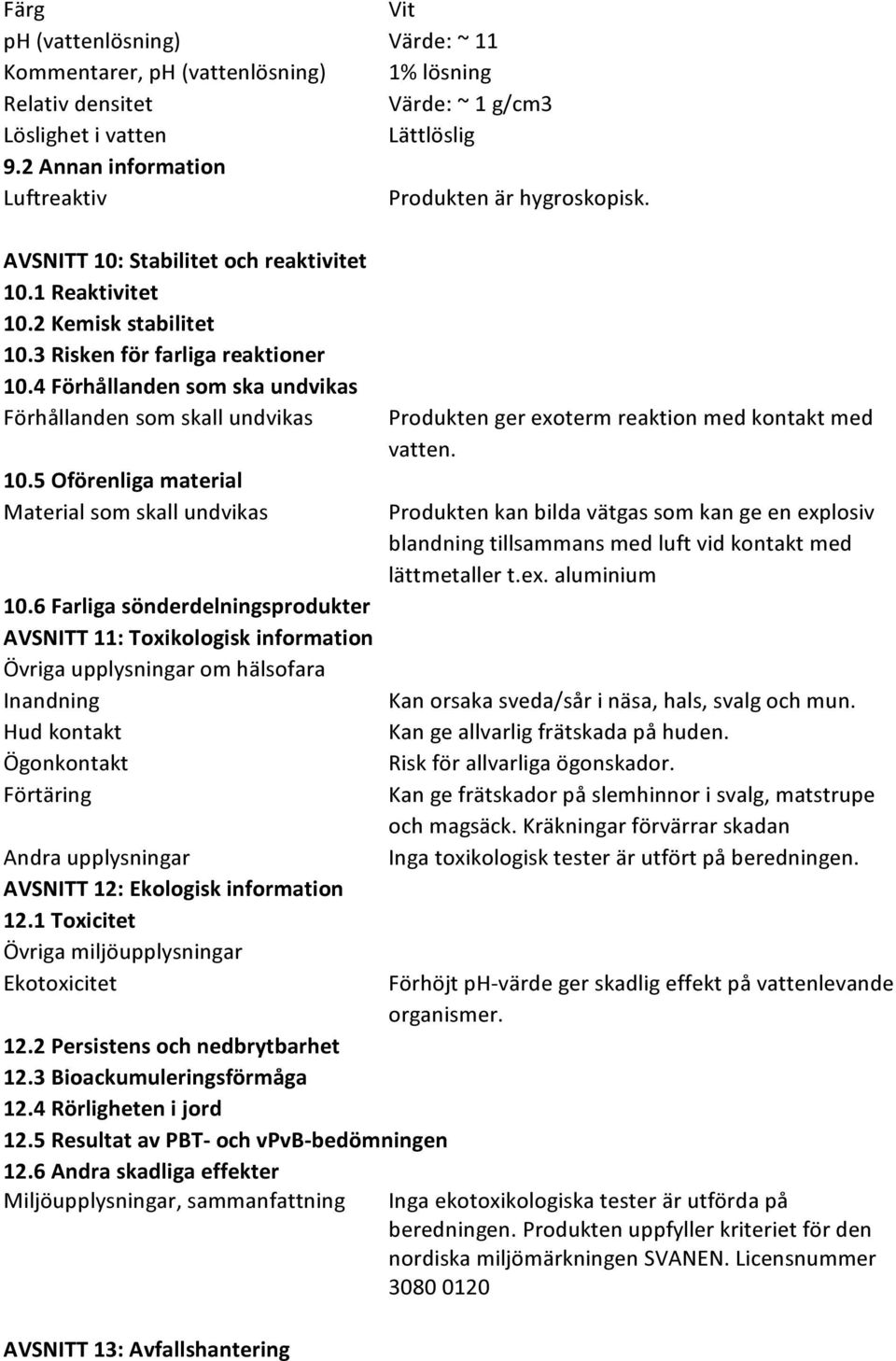 4 Förhållanden som ska undvikas Förhållanden som skall undvikas 10.5 Oförenliga material Material som skall undvikas 10.