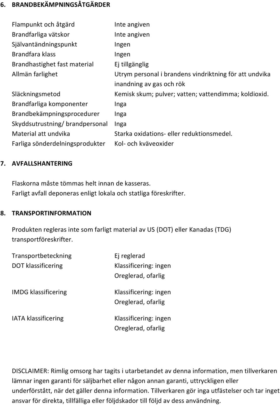 Skyddsutrustning/ brandpersonal Material att undvika Starka oxidations- eller reduktionsmedel. Farliga sönderdelningsprodukter Kol- och kväveoxider 7.