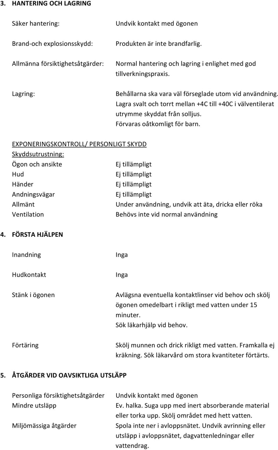 Lagra svalt och torrt mellan +4C till +40C i välventilerat utrymme skyddat från solljus. Förvaras oåtkomligt för barn.