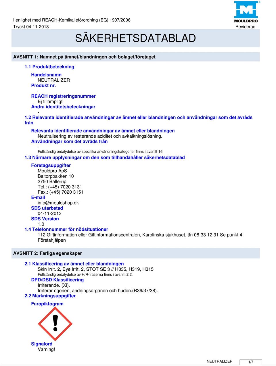 2 Relevanta identifierade användningar av ämnet eller blandningen och användningar som det avråds från Relevanta identifierade användningar av ämnet eller blandningen Neutralisering av resterande