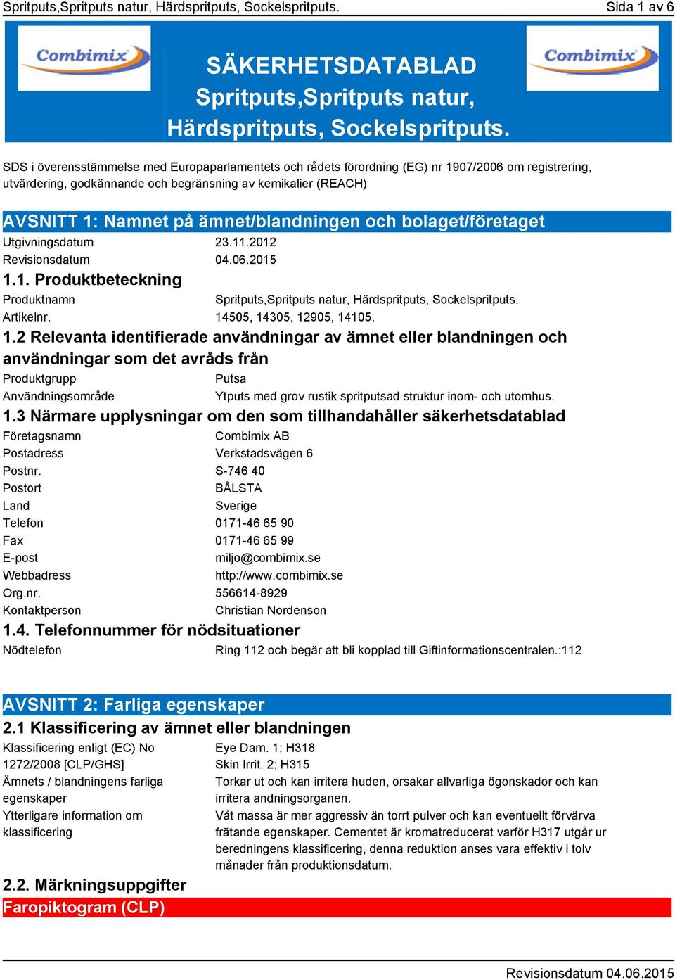 ämnet/blandningen och bolaget/företaget Utgivningsdatum 23.11.2012 1.1. Produktbeteckning Produktnamn Spritputs,Spritputs natur, Härdspritputs, Sockelspritputs. Artikelnr. 14505, 14305, 12905, 14105.