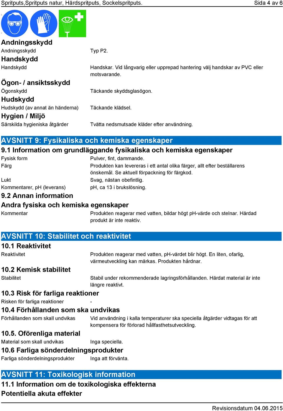 Vid långvarig eller upprepad hantering välj handskar av PVC eller motsvarande. Täckande skyddsglasögon. Täckande klädsel. Tvätta nedsmutsade kläder efter användning.