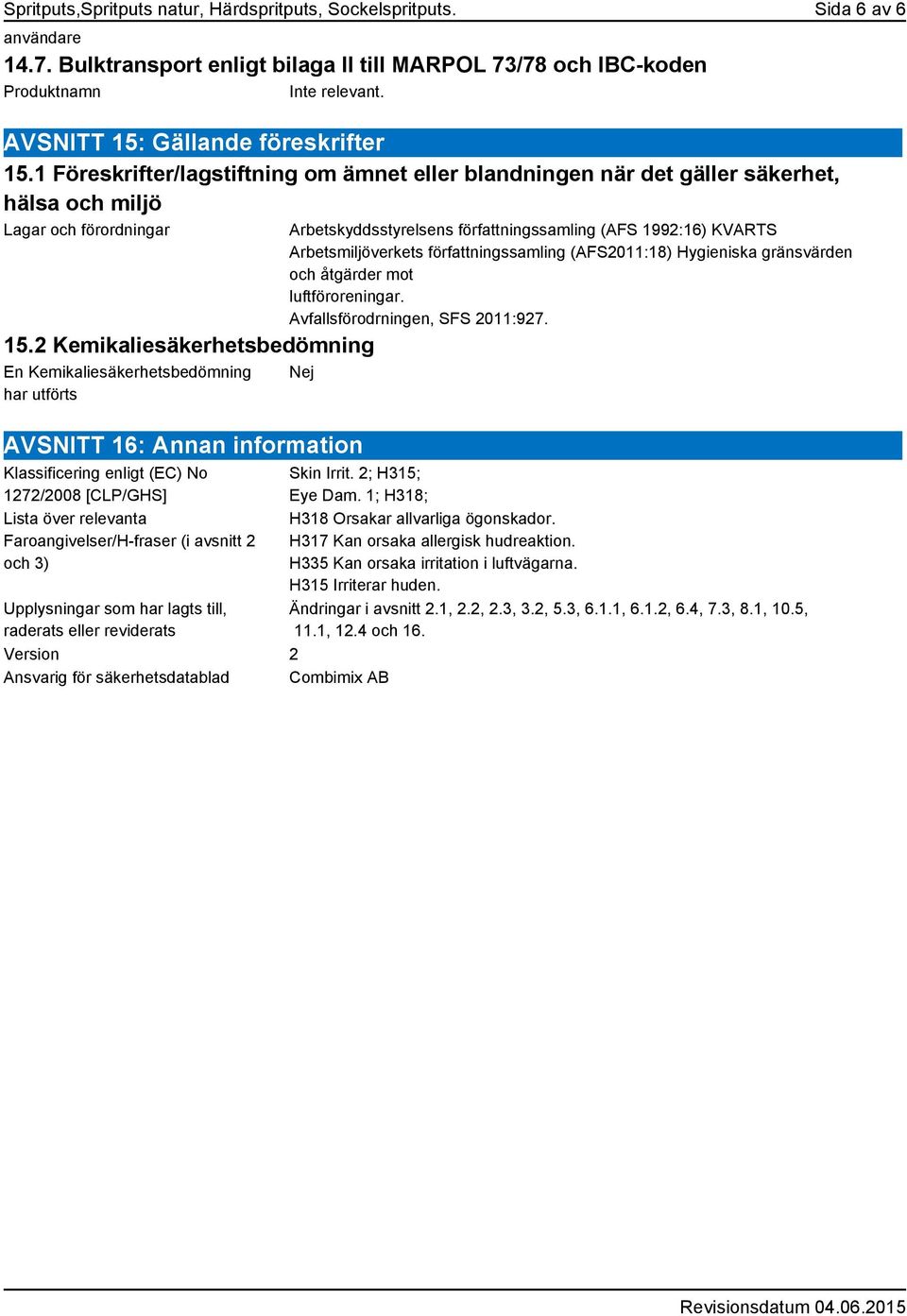 2 Kemikaliesäkerhetsbedömning En Kemikaliesäkerhetsbedömning har utförts Arbetskyddsstyrelsens författningssamling (AFS 1992:16) KVARTS Arbetsmiljöverkets författningssamling (AFS2011:18) Hygieniska