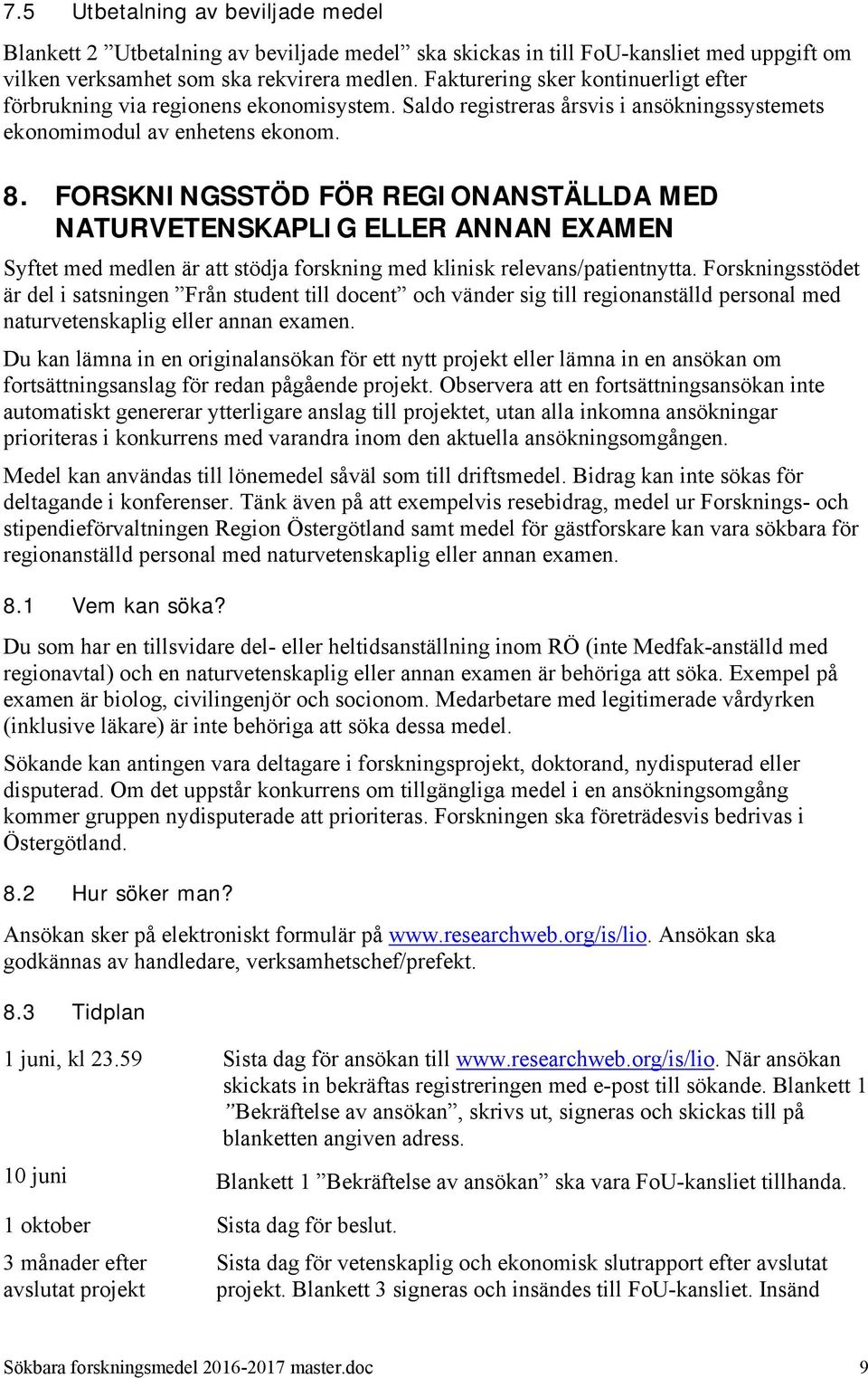 FORSKNINGSSTÖD FÖR REGIONANSTÄLLDA MED NATURVETENSKAPLIG ELLER ANNAN EXAMEN Syftet med medlen är att stödja forskning med klinisk relevans/patientnytta.