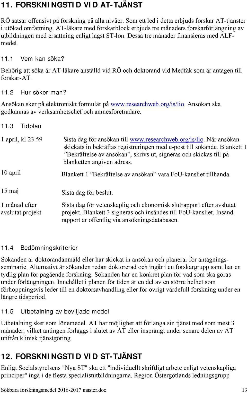 Behörig att söka är AT-läkare anställd vid RÖ och doktorand vid Medfak som är antagen till forskar-at. 11.2 Hur söker man? Ansökan sker på elektroniskt formulär på www.researchweb.org/is/lio.