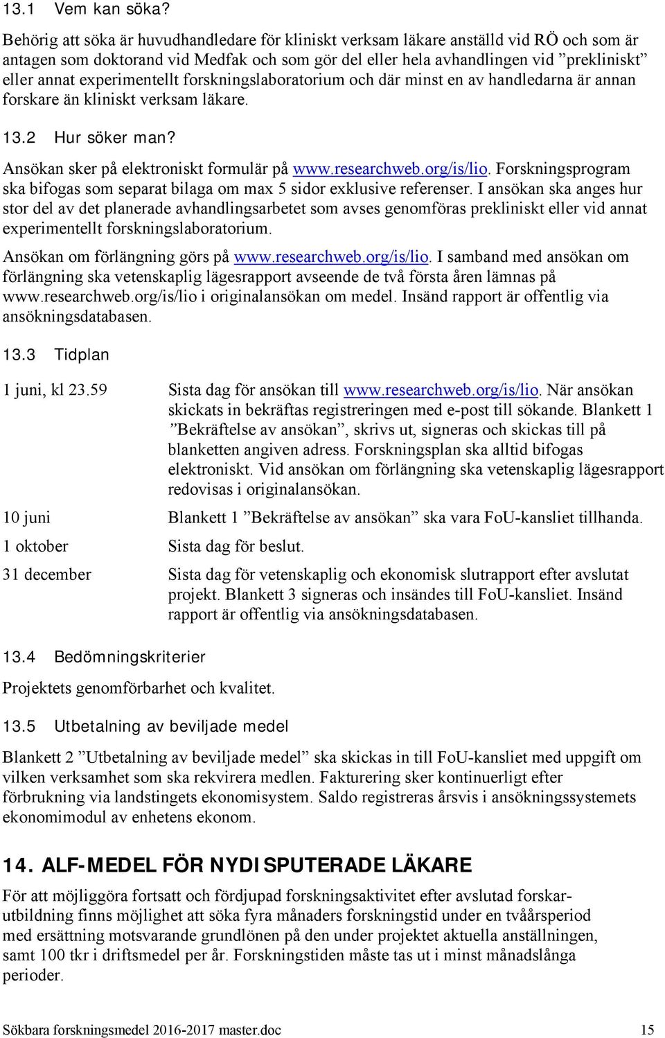 experimentellt forskningslaboratorium och där minst en av handledarna är annan forskare än kliniskt verksam läkare. 13.2 Hur söker man? Ansökan sker på elektroniskt formulär på www.researchweb.