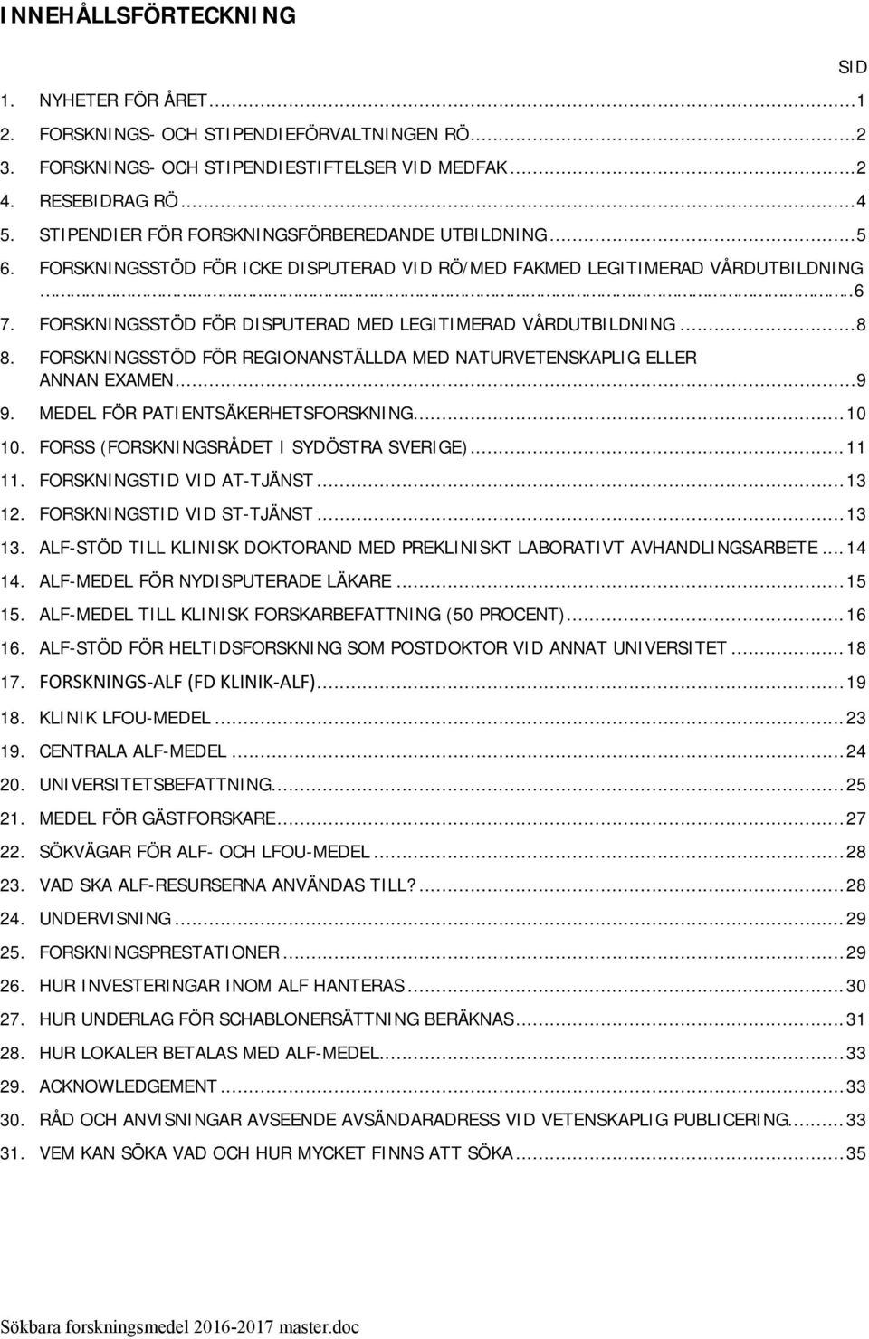 FORSKNINGSSTÖD FÖR DISPUTERAD MED LEGITIMERAD VÅRDUTBILDNING... 8 8. FORSKNINGSSTÖD FÖR REGIONANSTÄLLDA MED NATURVETENSKAPLIG ELLER ANNAN EXAMEN... 9 9. MEDEL FÖR PATIENTSÄKERHETSFORSKNING... 10 10.