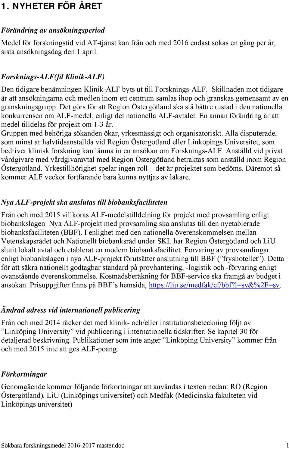 Skillnaden mot tidigare är att ansökningarna och medlen inom ett centrum samlas ihop och granskas gemensamt av en granskningsgrupp.