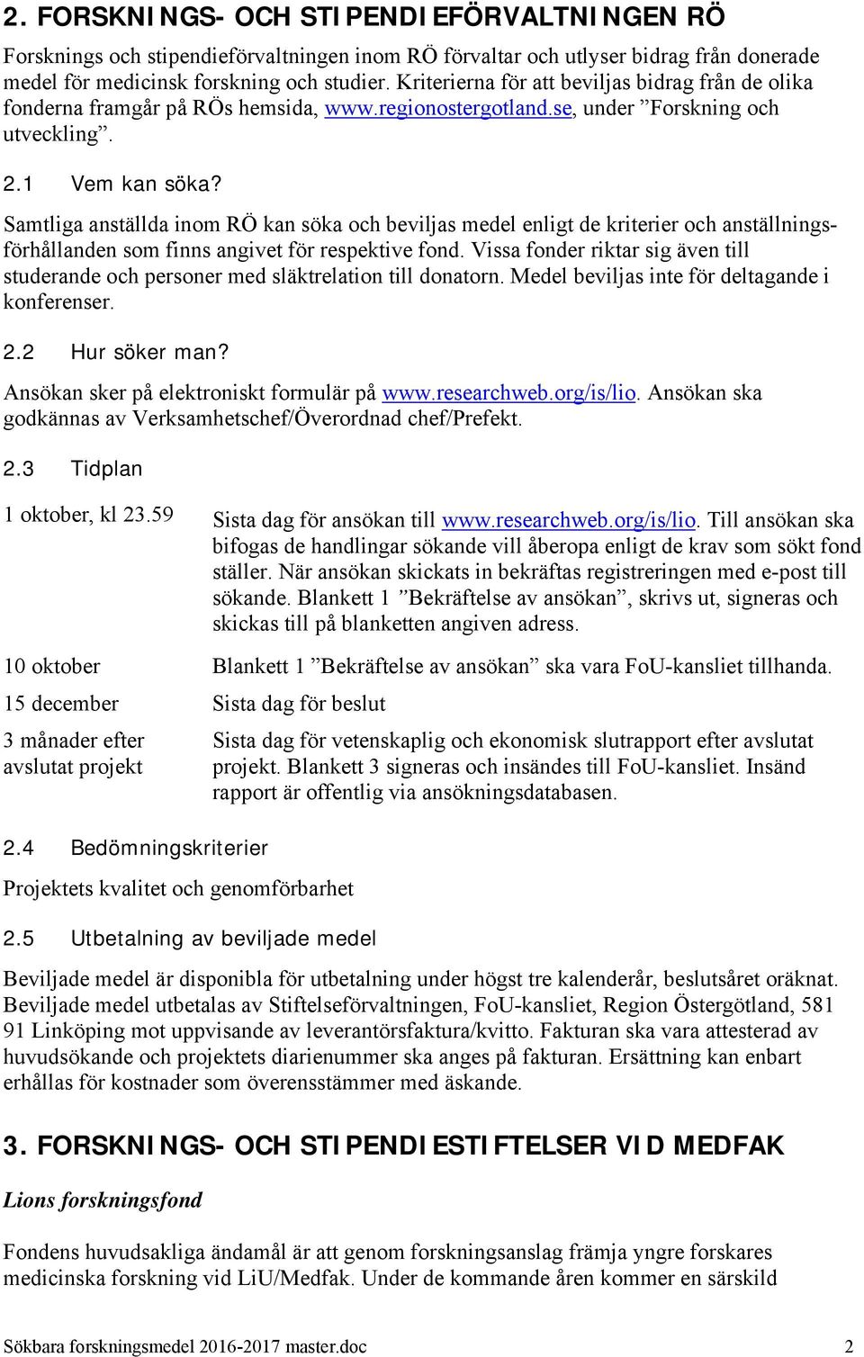 Samtliga anställda inom RÖ kan söka och beviljas medel enligt de kriterier och anställningsförhållanden som finns angivet för respektive fond.