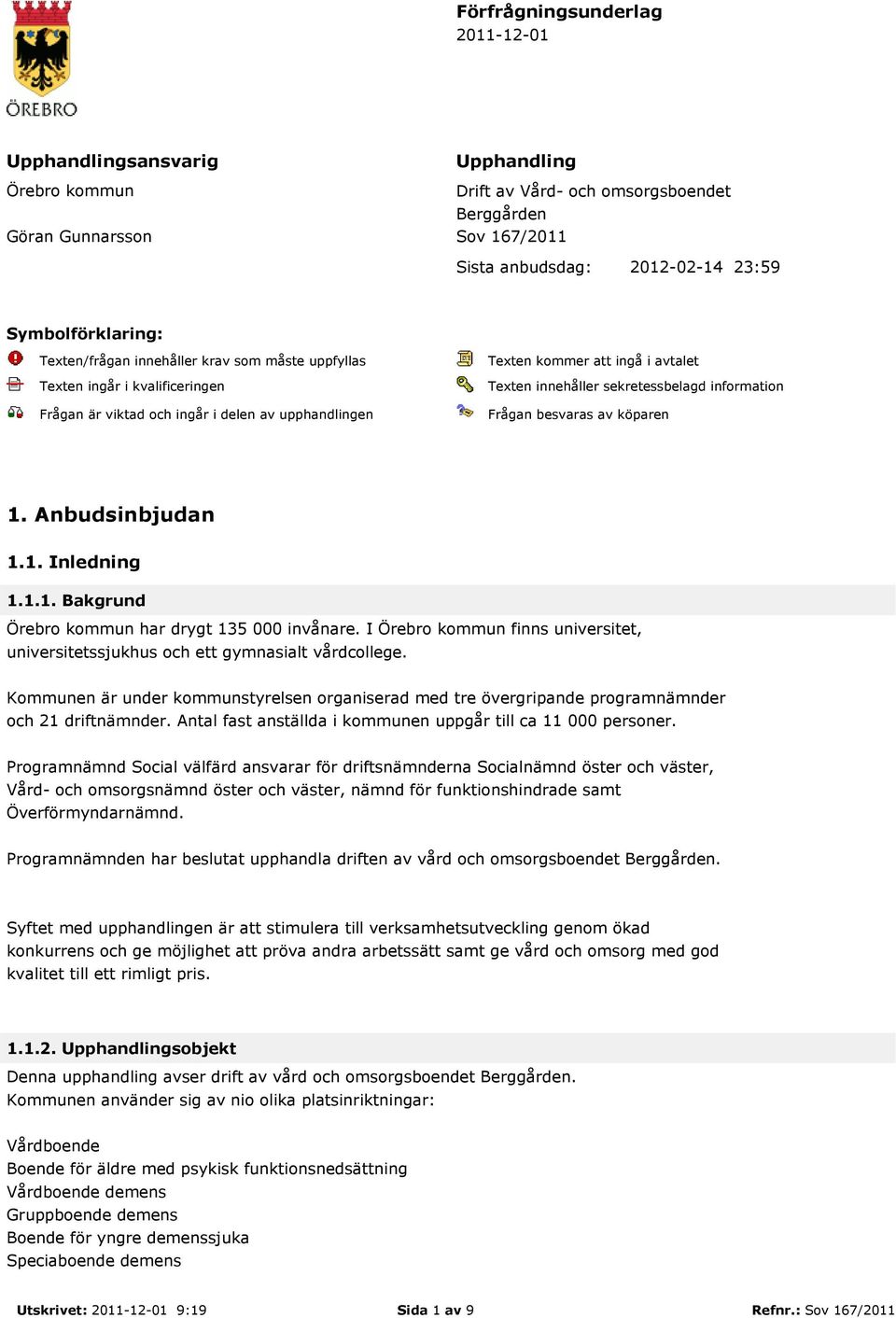 innehåller sekretessbelagd information Frågan besvaras av köparen 1. Anbudsinbjudan 1.1. Inledning 1.1.1. Bakgrund Örebro kommun har drygt 135 000 invånare.