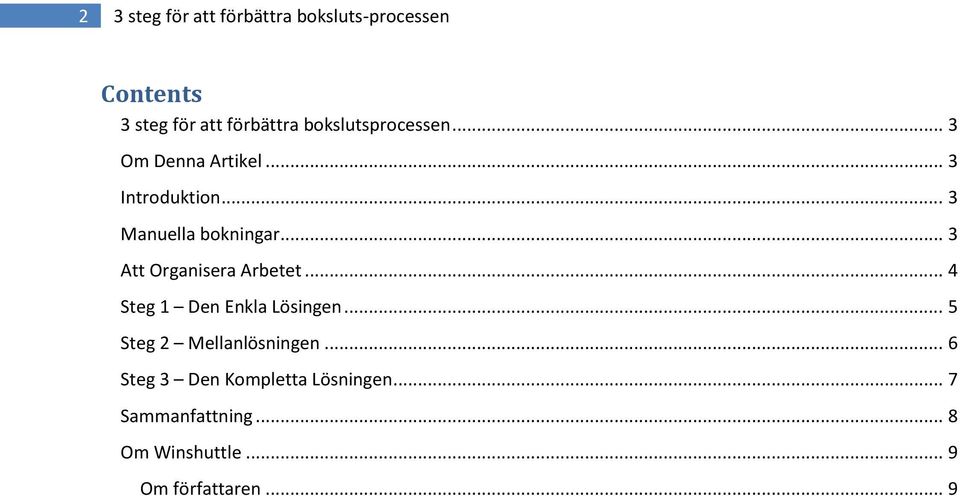 .. 3 Att Organisera Arbetet... 4 Steg 1 Den Enkla Lösingen... 5 Steg 2 Mellanlösningen.