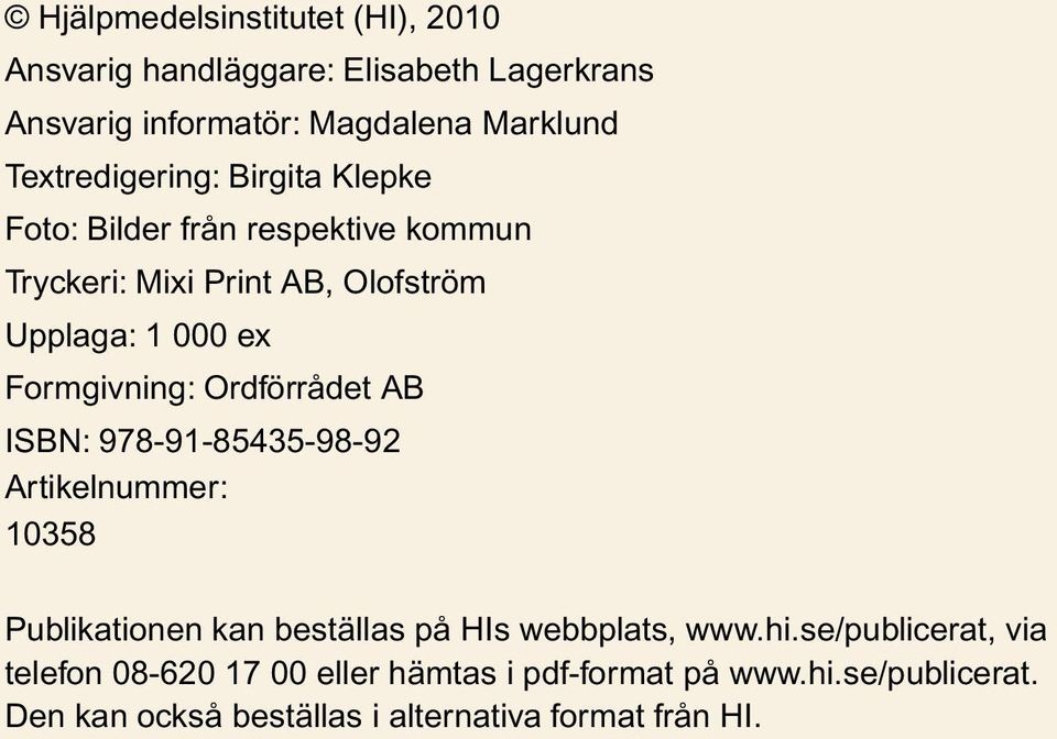 Formgivning: Ordförrådet AB ISBN: 978-91-85435-98-92 Artikelnummer: 10358 Publikationen kan beställas på HIs webbplats, www.hi.